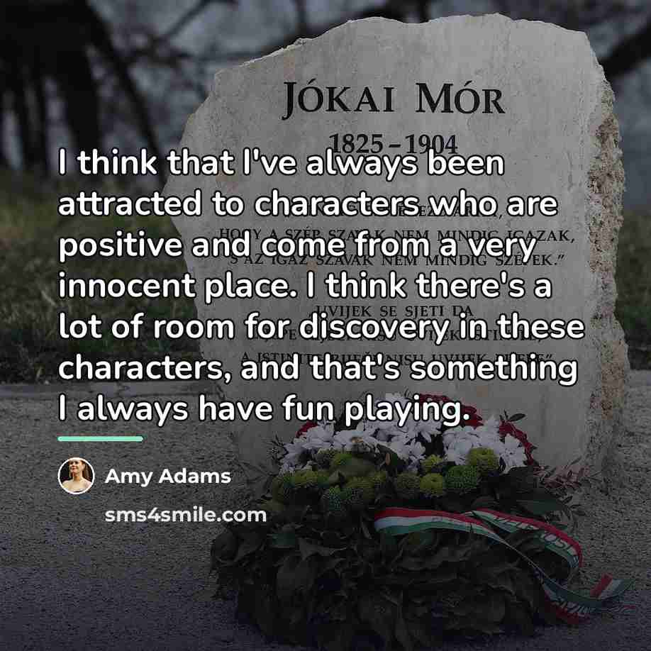 “I think that I've always been attracted to characters who…” quote by Amy Adams