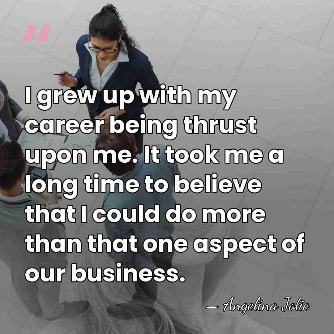 I grew up with my career being thrust upon me. It took&hellip; - Angelina Jolie