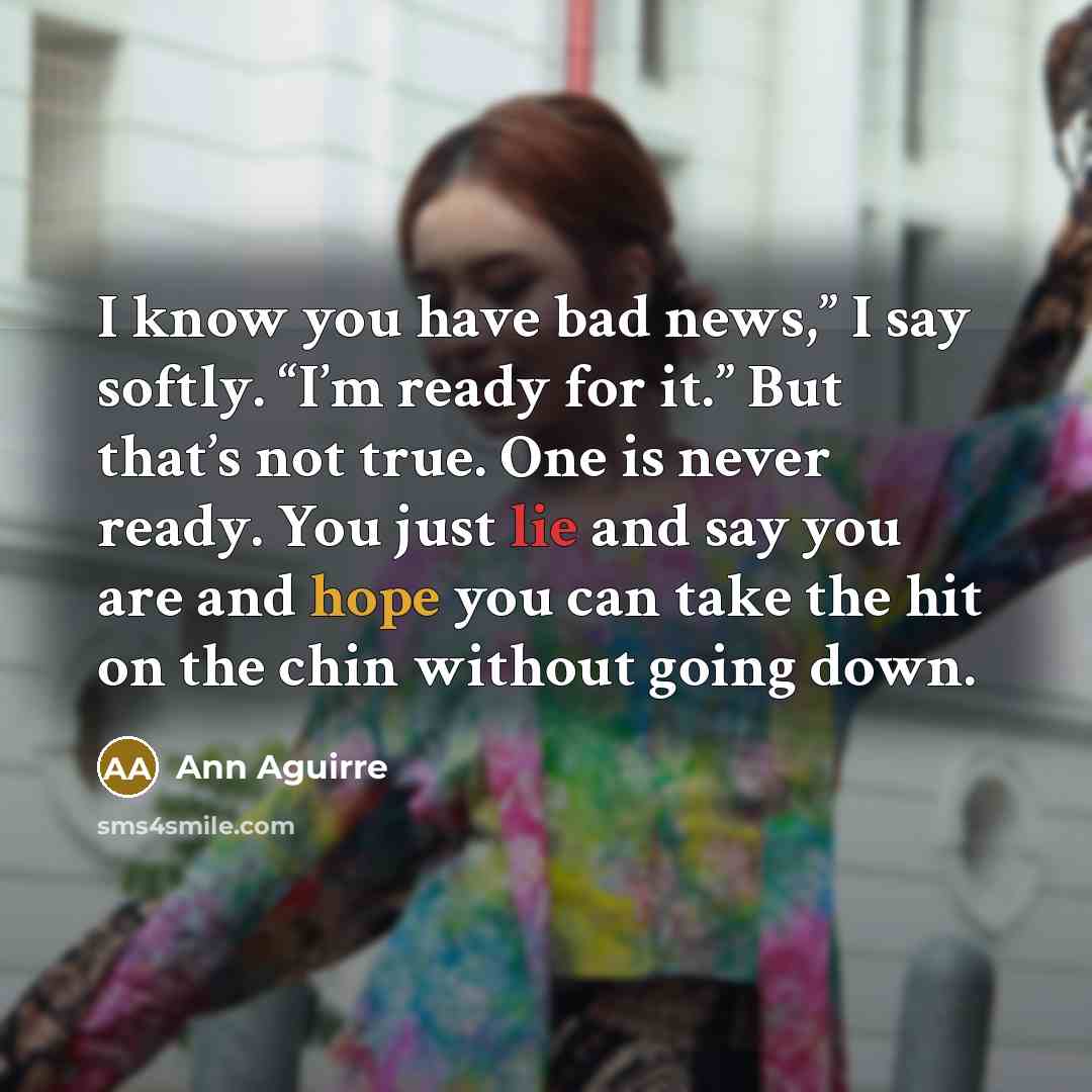 “I know you have bad news,” I say softly. “I’m…” quote by Ann Aguirre