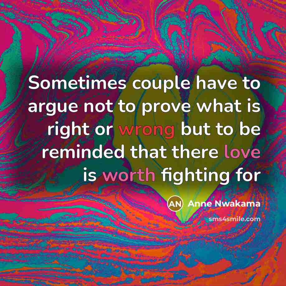 “Sometimes couple have to argue not to prove what is right or wrong but to be reminded that there love is worth fighting for” quote by Anne Nwakama