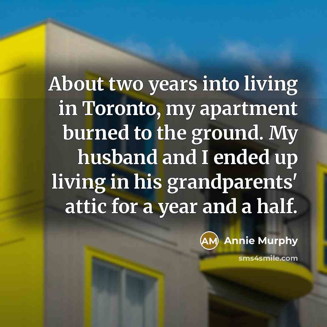 “About two years into living in Toronto, my apartment burned…” quote by Annie Murphy
