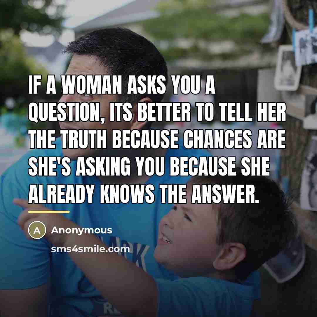 “If a woman asks you a question, its better to…” quote by Anonymous