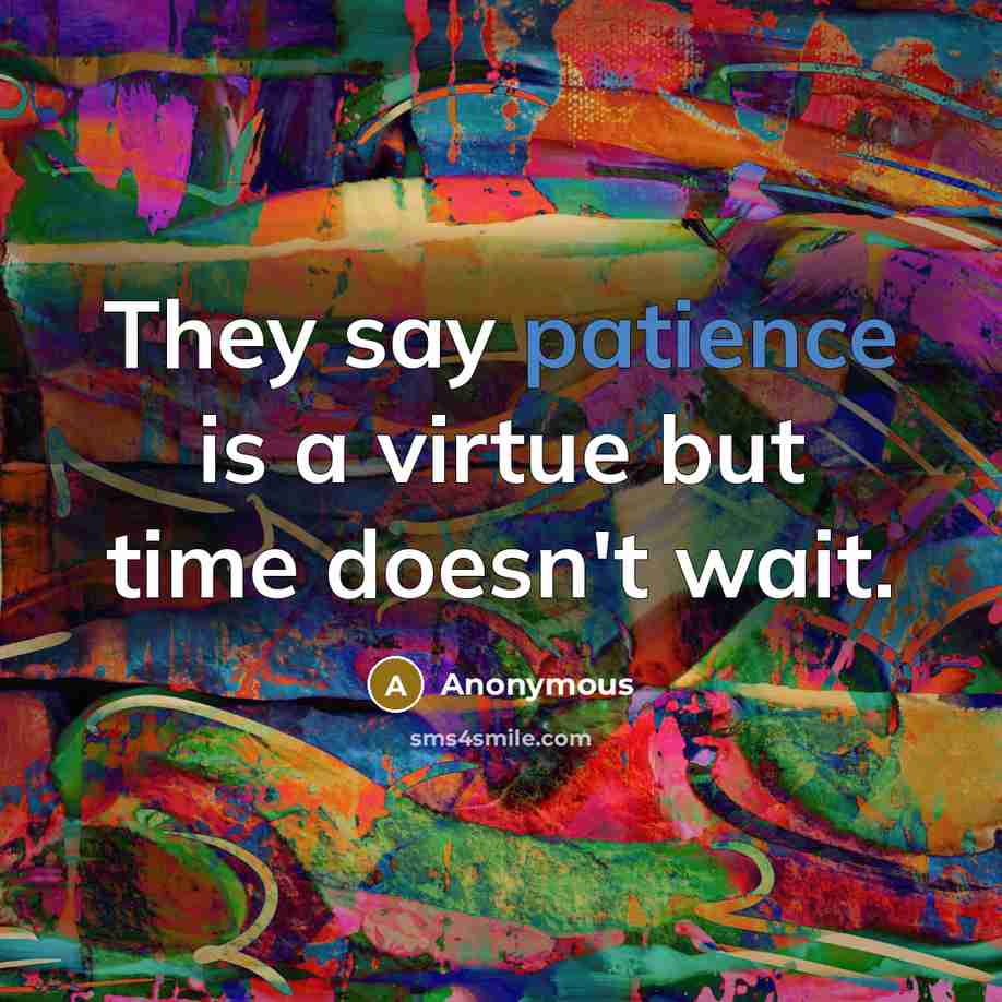 “They say patience is a virtue but time doesn't wait.…” quote by Anonymous