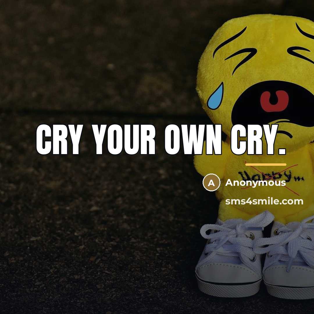 “Cry your own cry.…” quote by Anonymous