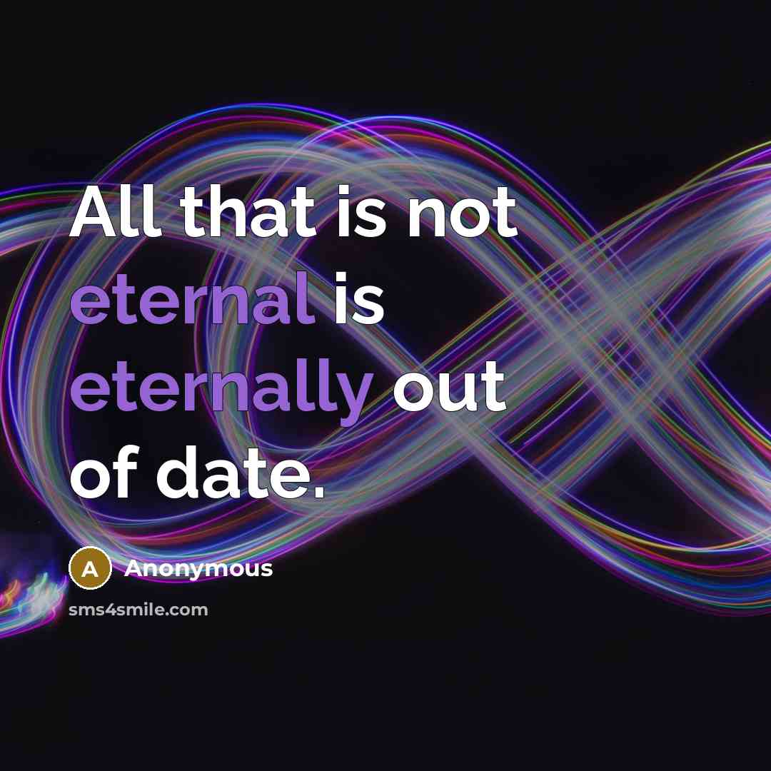 “All that is not eternal is eternally out of date.” quote by Anonymous