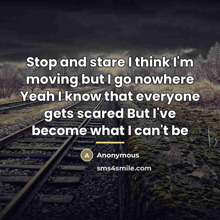 “Stop and stare I think I'm moving but I go…” quote by Anonymous
