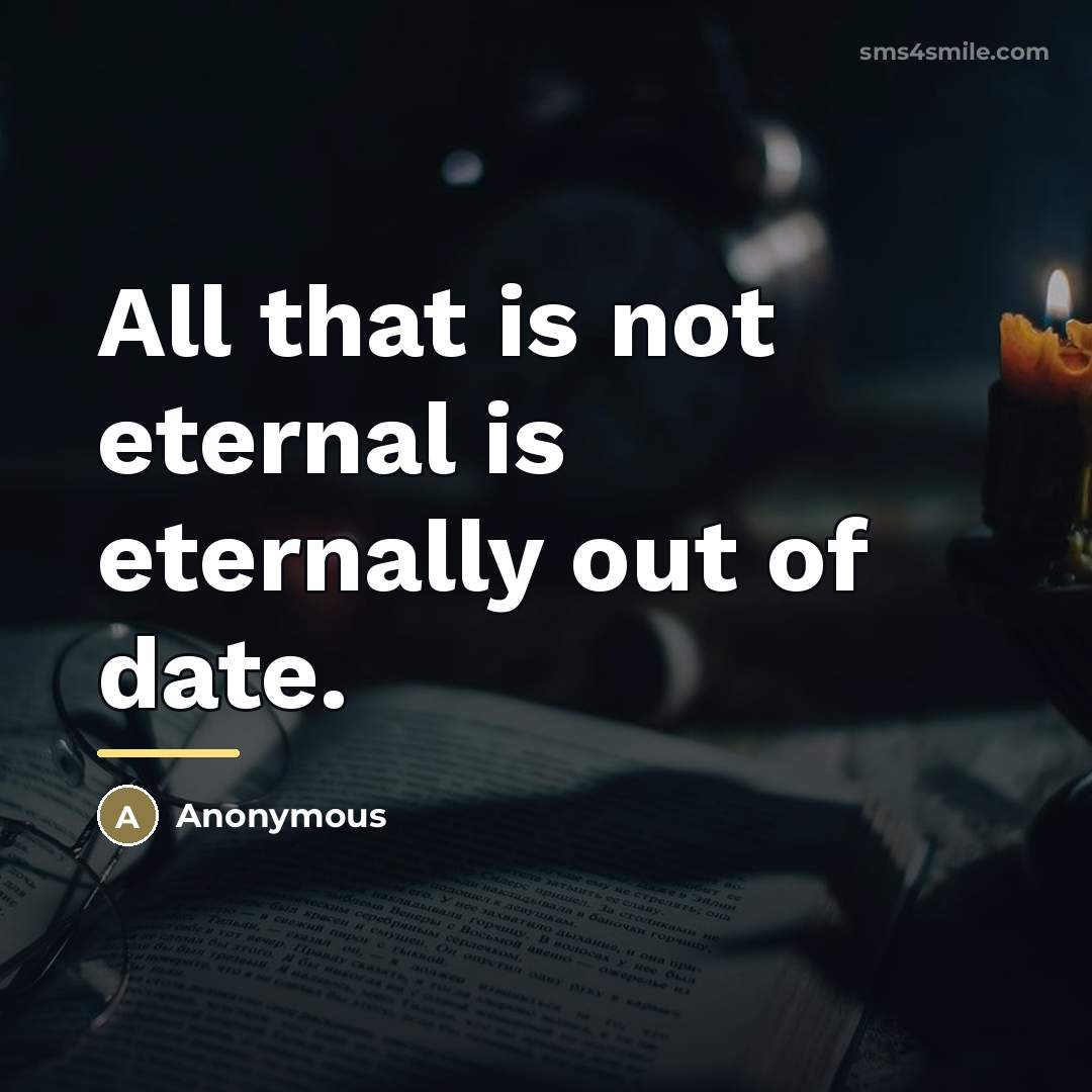 “All that is not eternal is eternally out of date.…” quote by Anonymous