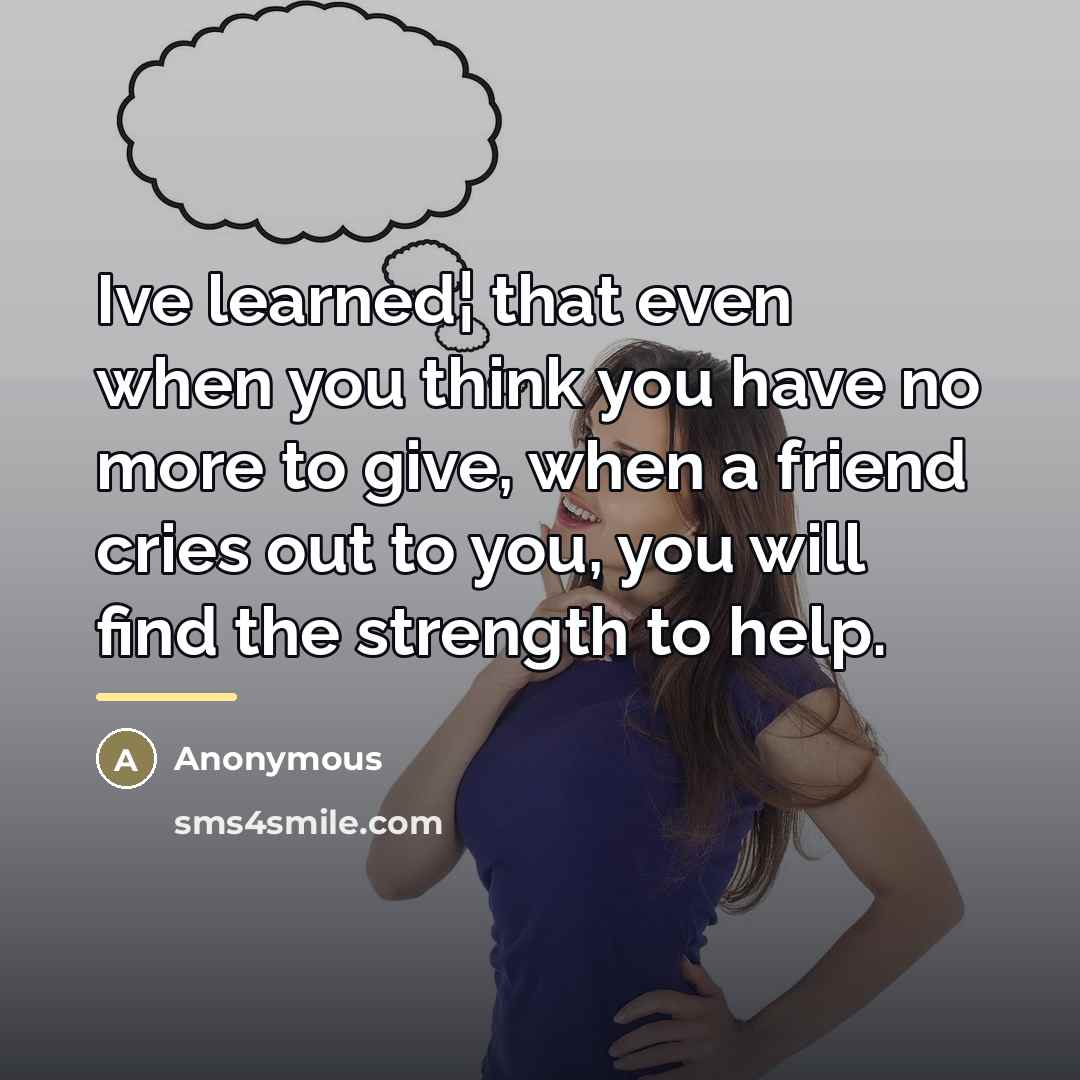 “Ive learned¦ that even when you think you have no…” quote by Anonymous