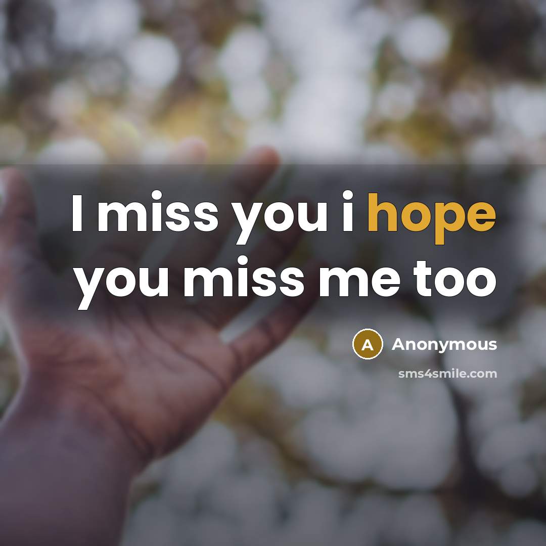 “I miss you i hope you miss me too” quote by Anonymous
