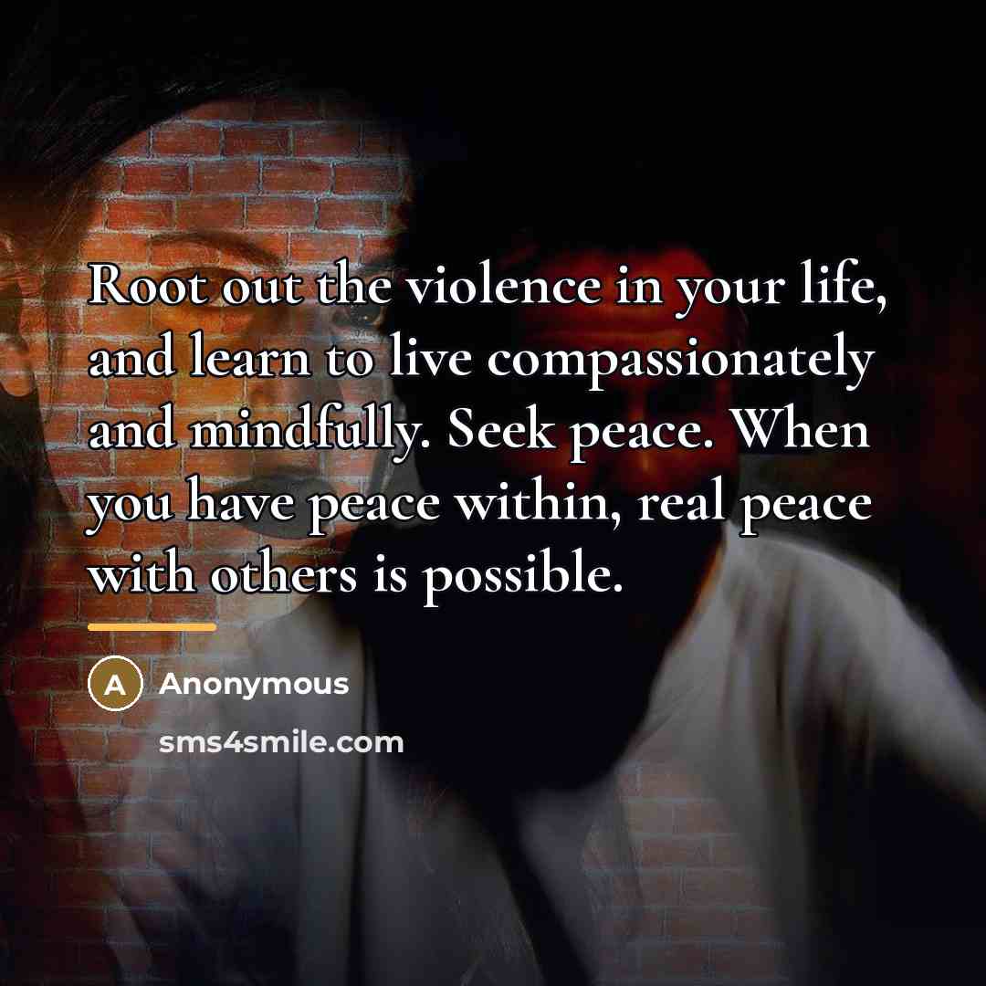 “Root out the violence in your life, and learn to…” quote by Anonymous