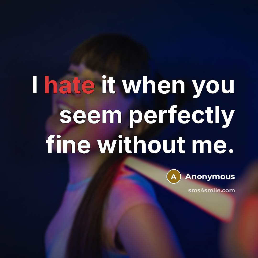 “I hate it when you seem perfectly fine without me.…” quote by Anonymous