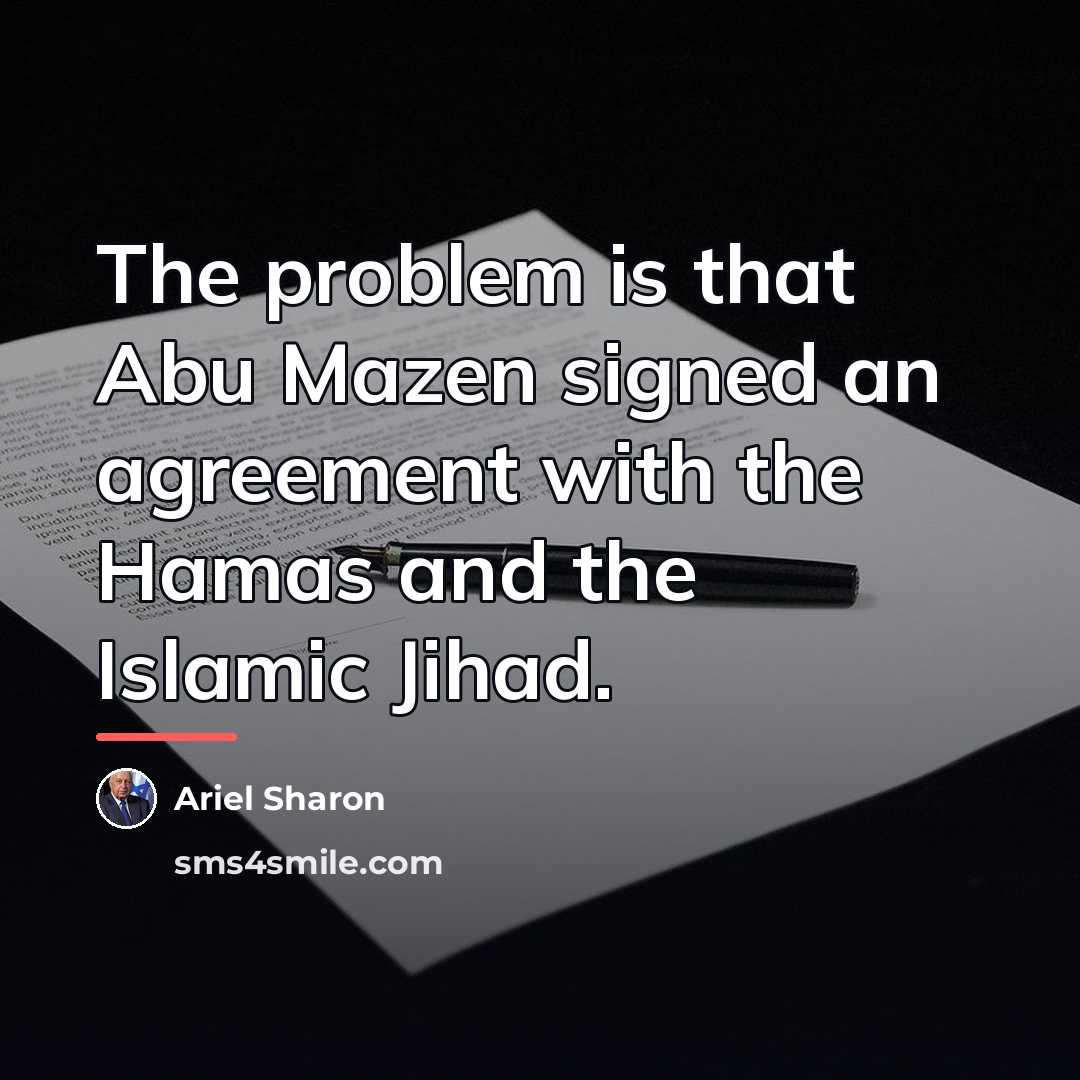 “The problem is that Abu Mazen signed an agreement with…” quote by Ariel Sharon