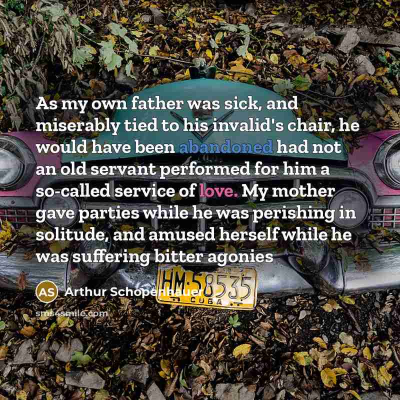 “As my own father was sick, and miserably tied to…” quote by Arthur Schopenhauer