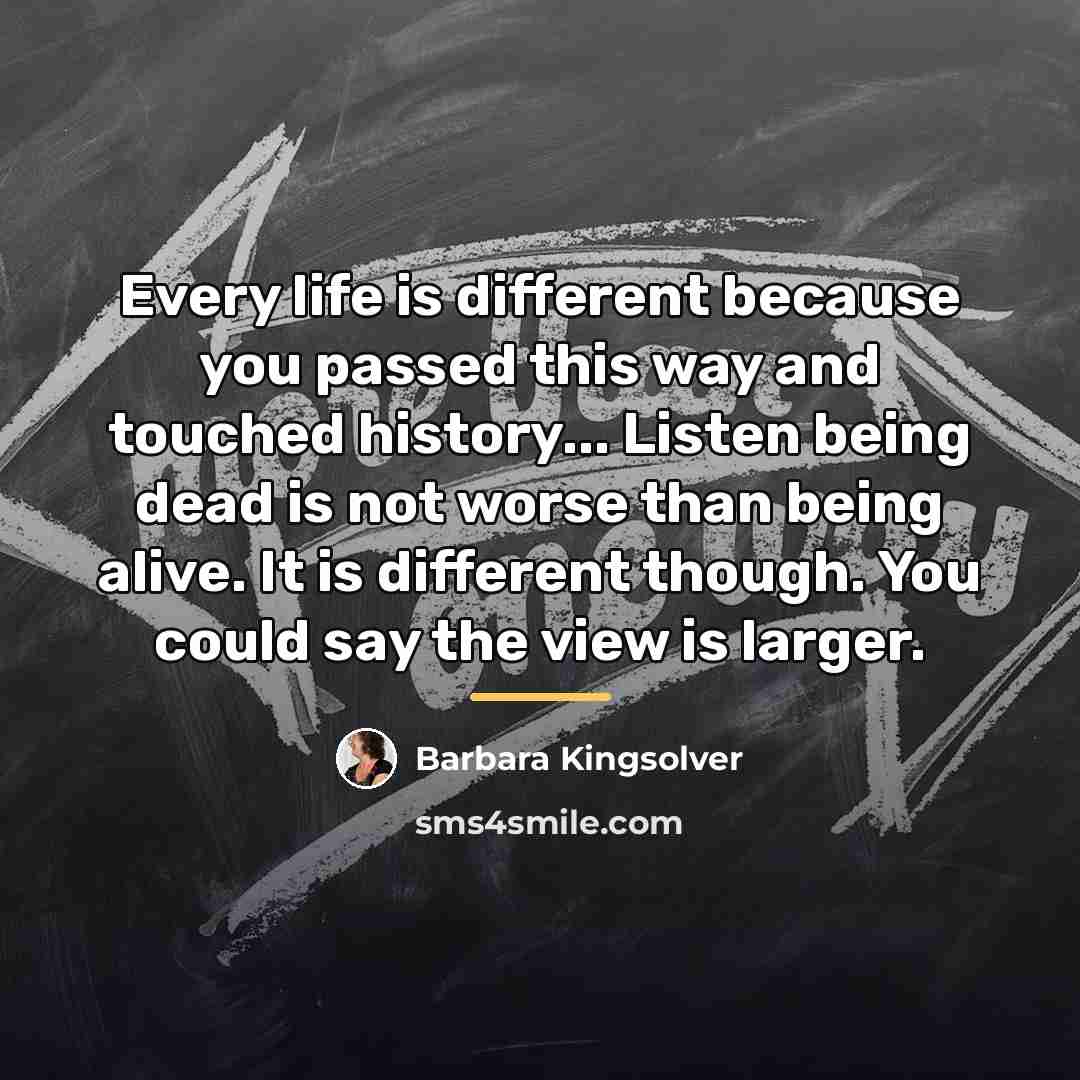 “Every life is different because you passed this way and…” quote by Barbara Kingsolver
