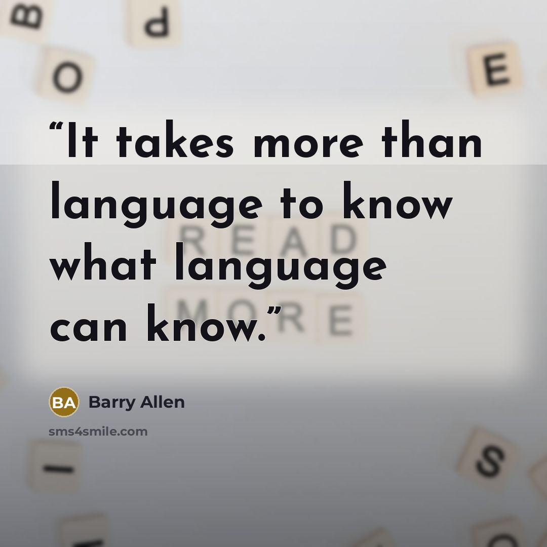 “It takes more than language to know what language can know.” quote by Barry Allen
