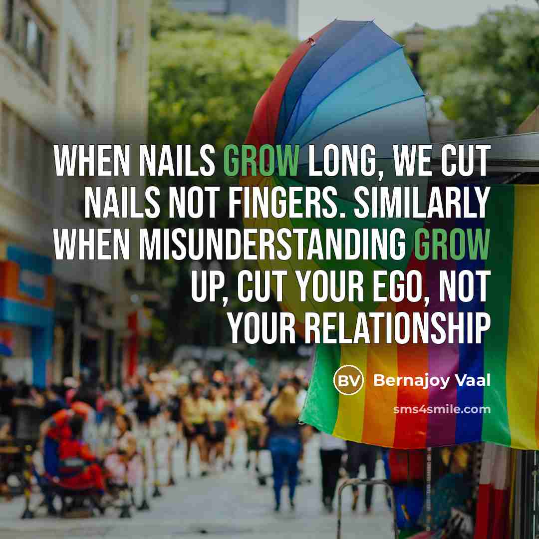 “When nails grow long, we cut nails not fingers. Similarly…” quote by Bernajoy Vaal