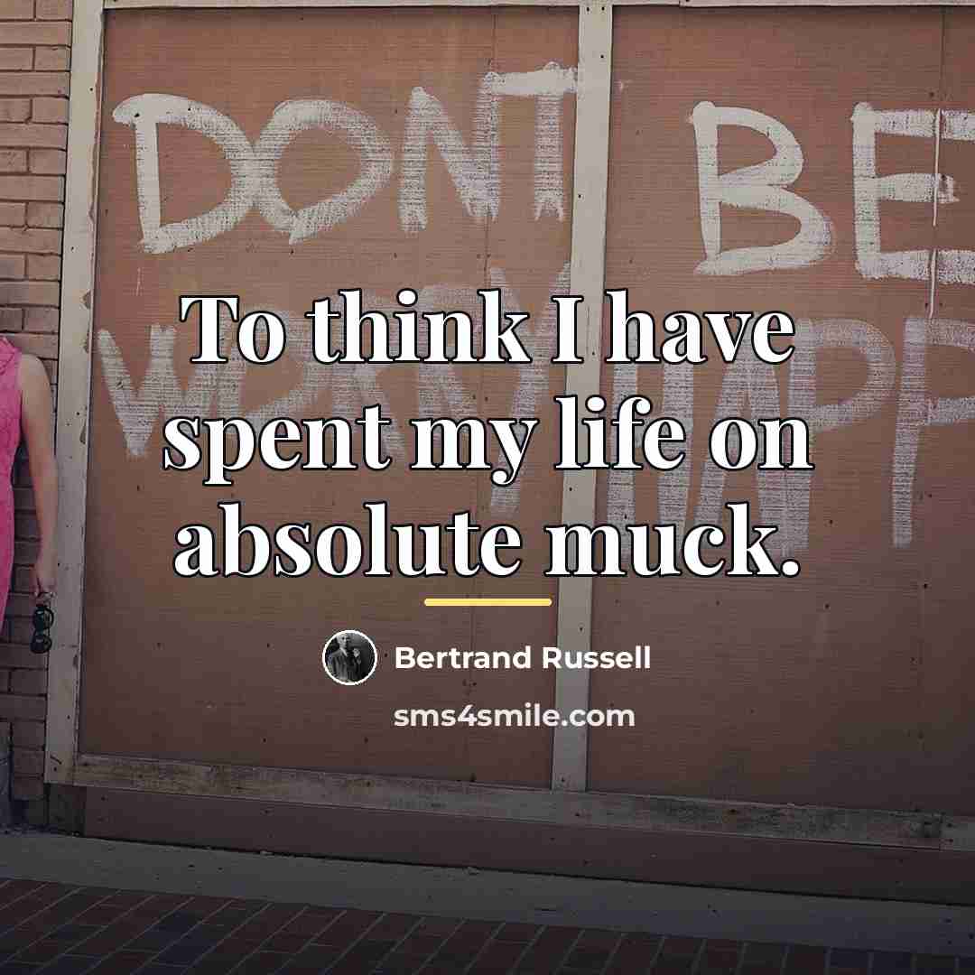 “To think I have spent my life on absolute muck.…” quote by Bertrand Russell