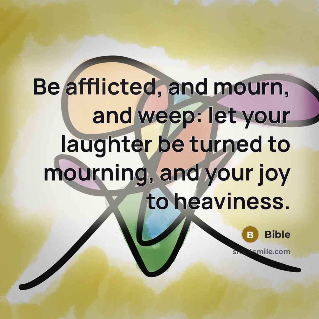 “Be afflicted, and mourn, and weep: let your laughter be…” quote by Bible