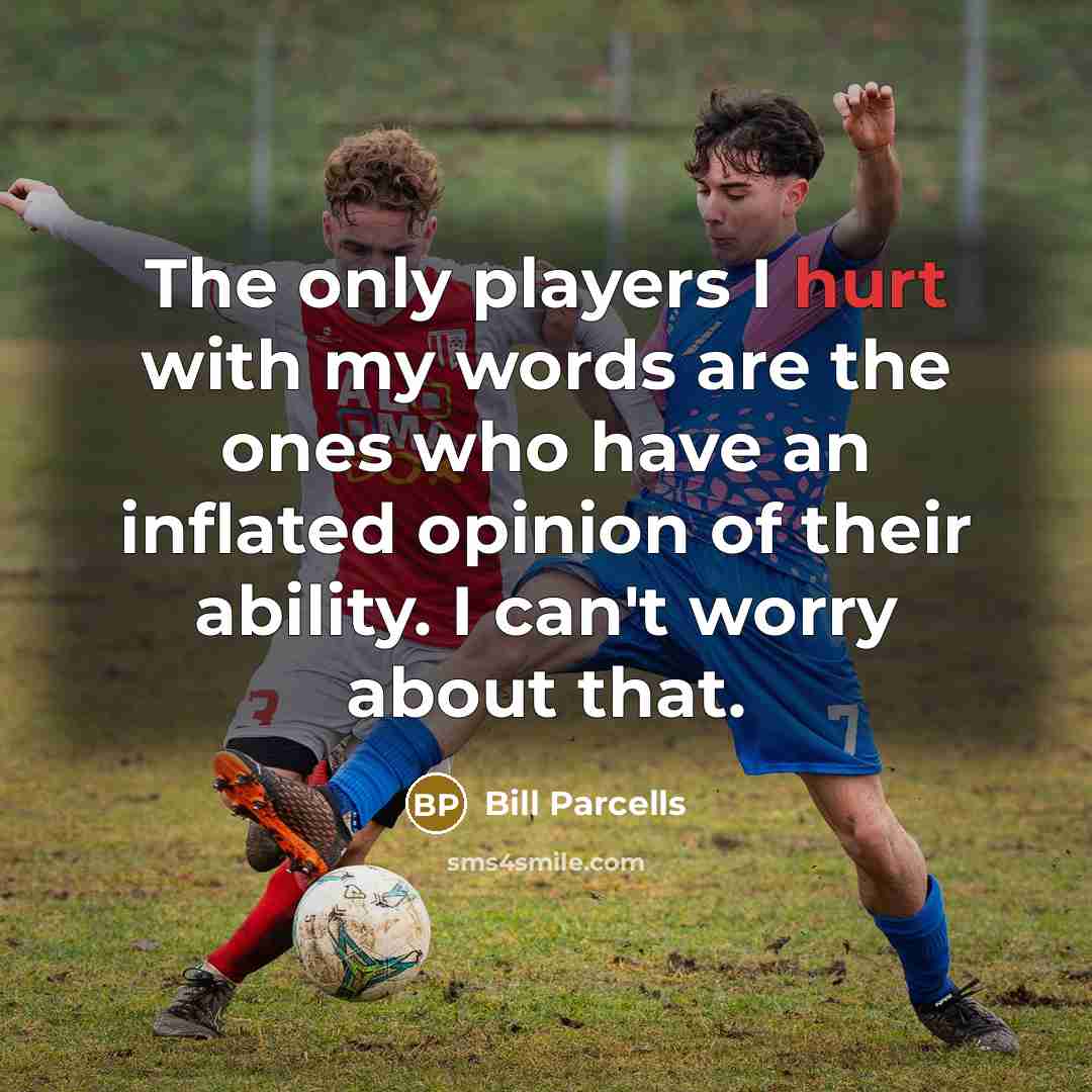 “The only players I hurt with my words are the…” quote by Bill Parcells