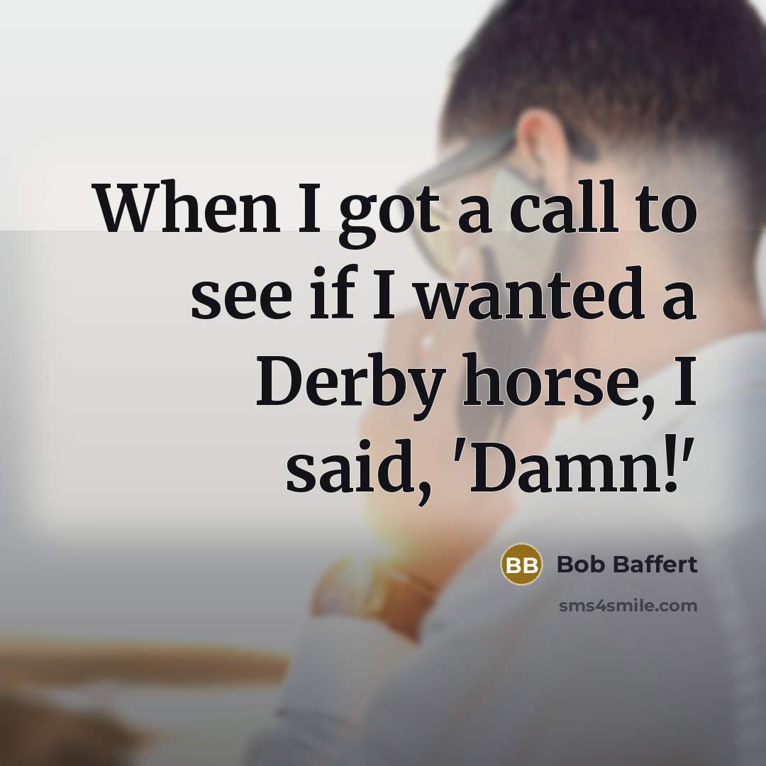 “When I got a call to see if I wanted…” quote by Bob Baffert