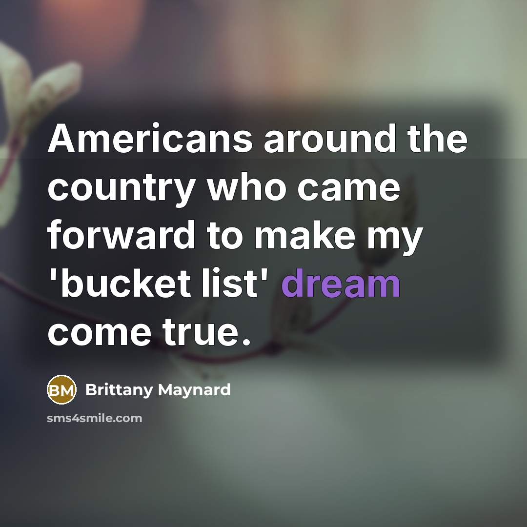 “Americans around the country who came forward to make my 'bucket list' dream come true.” quote by Brittany Maynard
