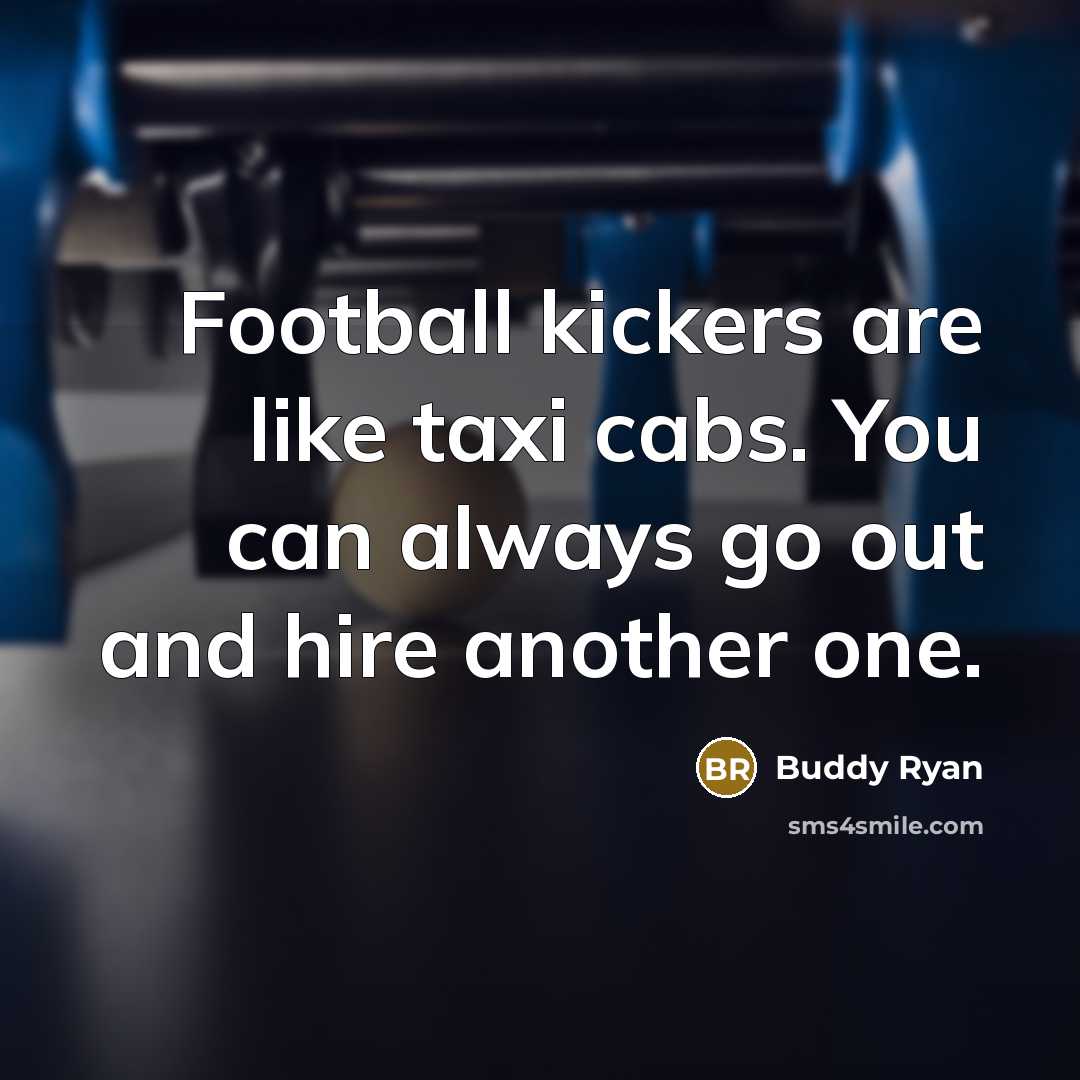 “Football kickers are like taxi cabs. You can always go…” quote by Buddy Ryan