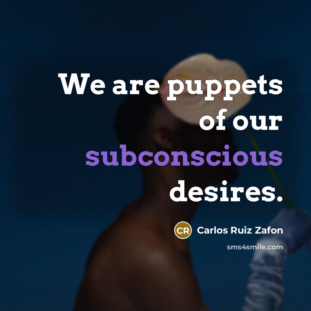 “We are puppets of our subconscious desires.…” quote by Carlos Ruiz Zafon