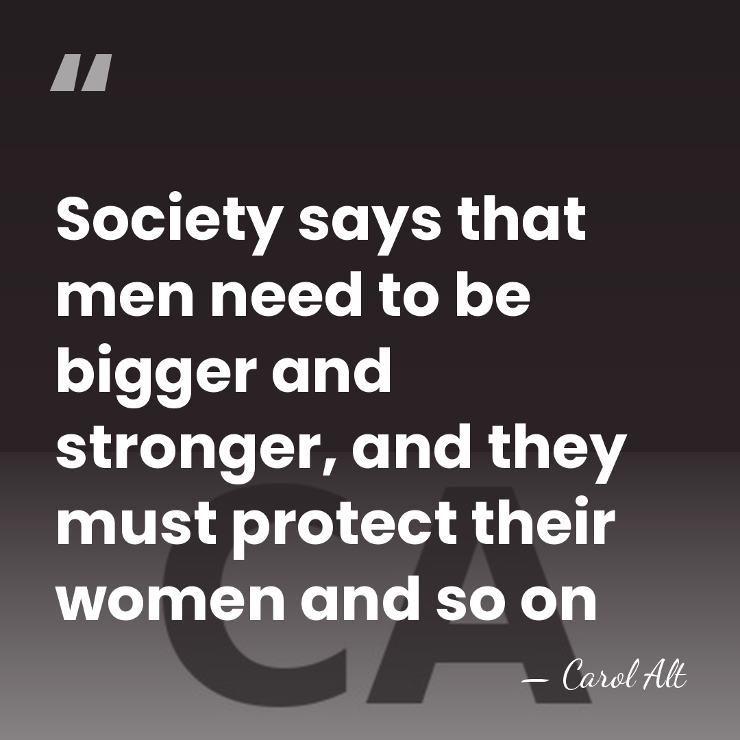 Society says that men need to be bigger and stronger, and they&hellip; - Carol Alt
