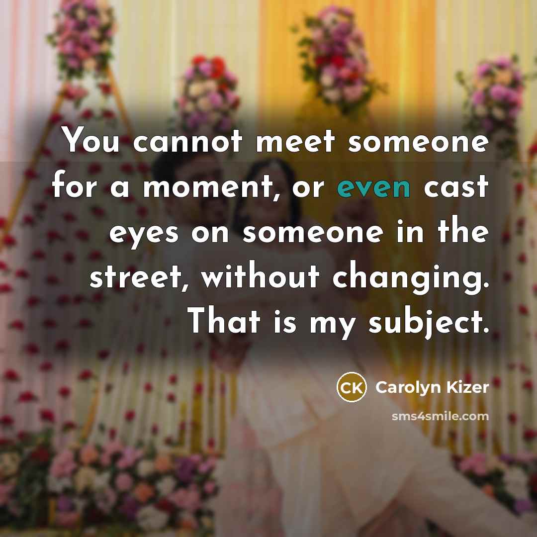 “You cannot meet someone for a moment, or even cast…” quote by Carolyn Kizer