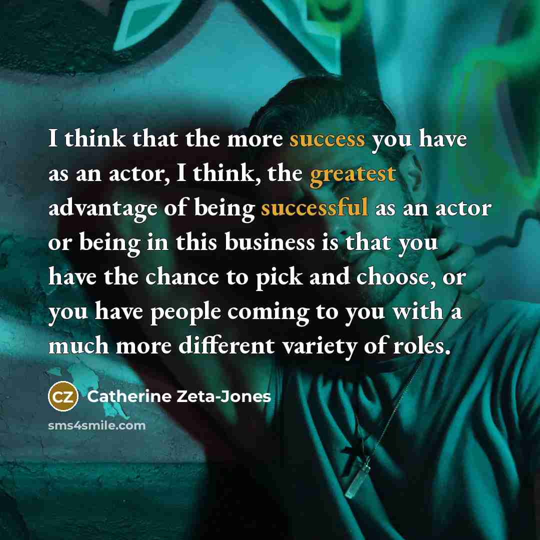 “I think that the more success you have as an…” quote by Catherine Zeta-Jones