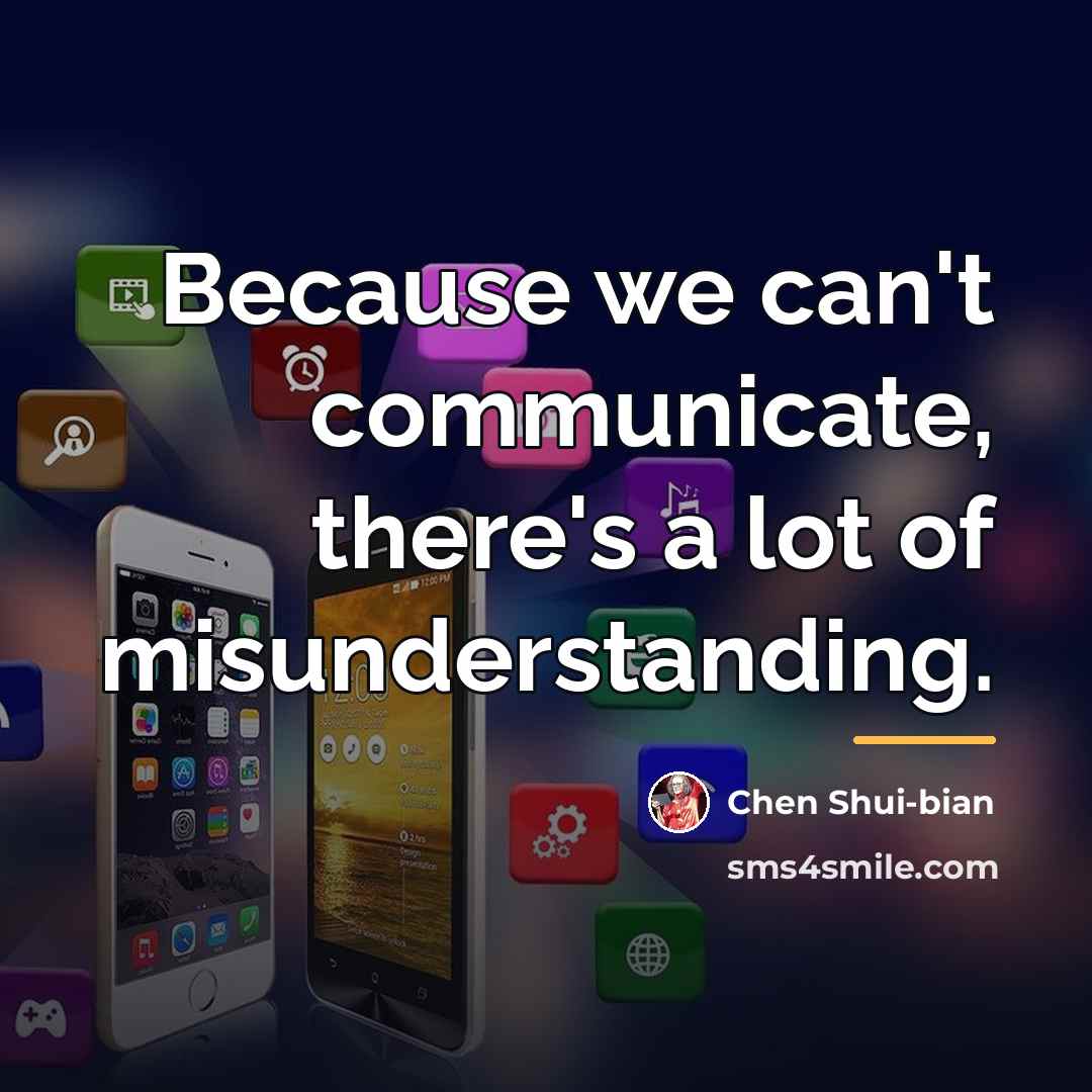“Because we can't communicate, there's a lot of misunderstanding.…” quote by Chen Shui-bian