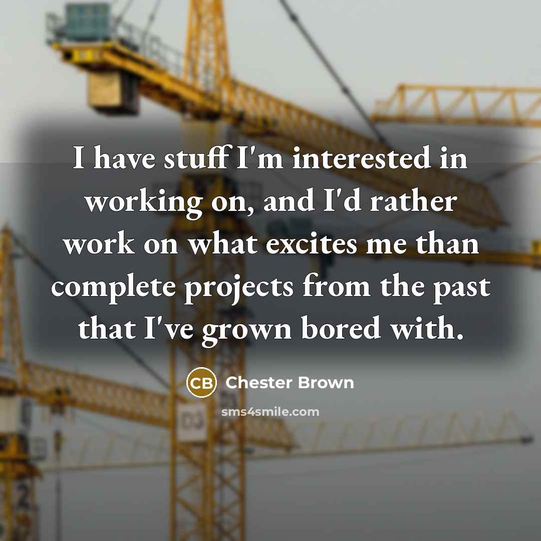 “I have stuff I'm interested in working on, and I'd…” quote by Chester Brown