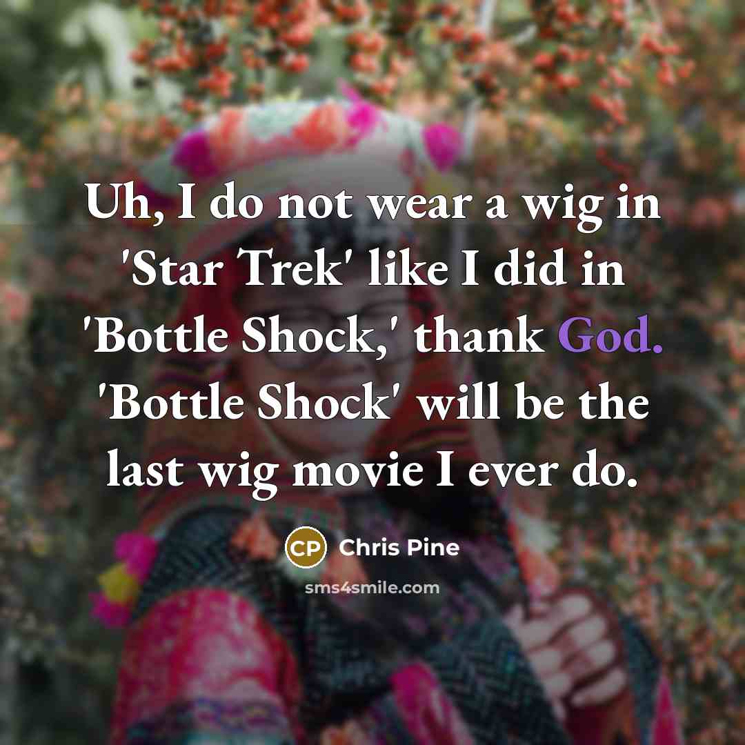 “Uh, I do not wear a wig in 'Star Trek'…” quote by Chris Pine