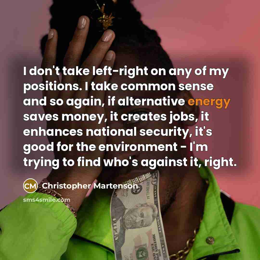 “I don't take left-right on any of my positions. I…” quote by Christopher Martenson