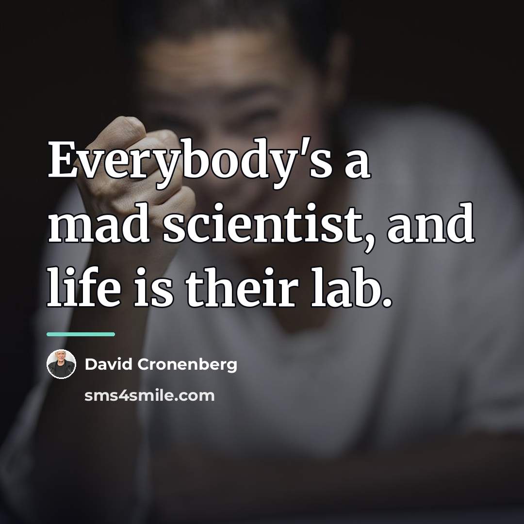 “Everybody's a mad scientist, and life is their lab.…” quote by David Cronenberg