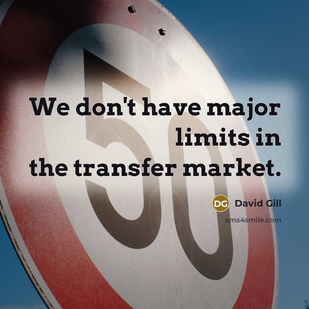 “We don't have major limits in the transfer market.…” quote by David Gill