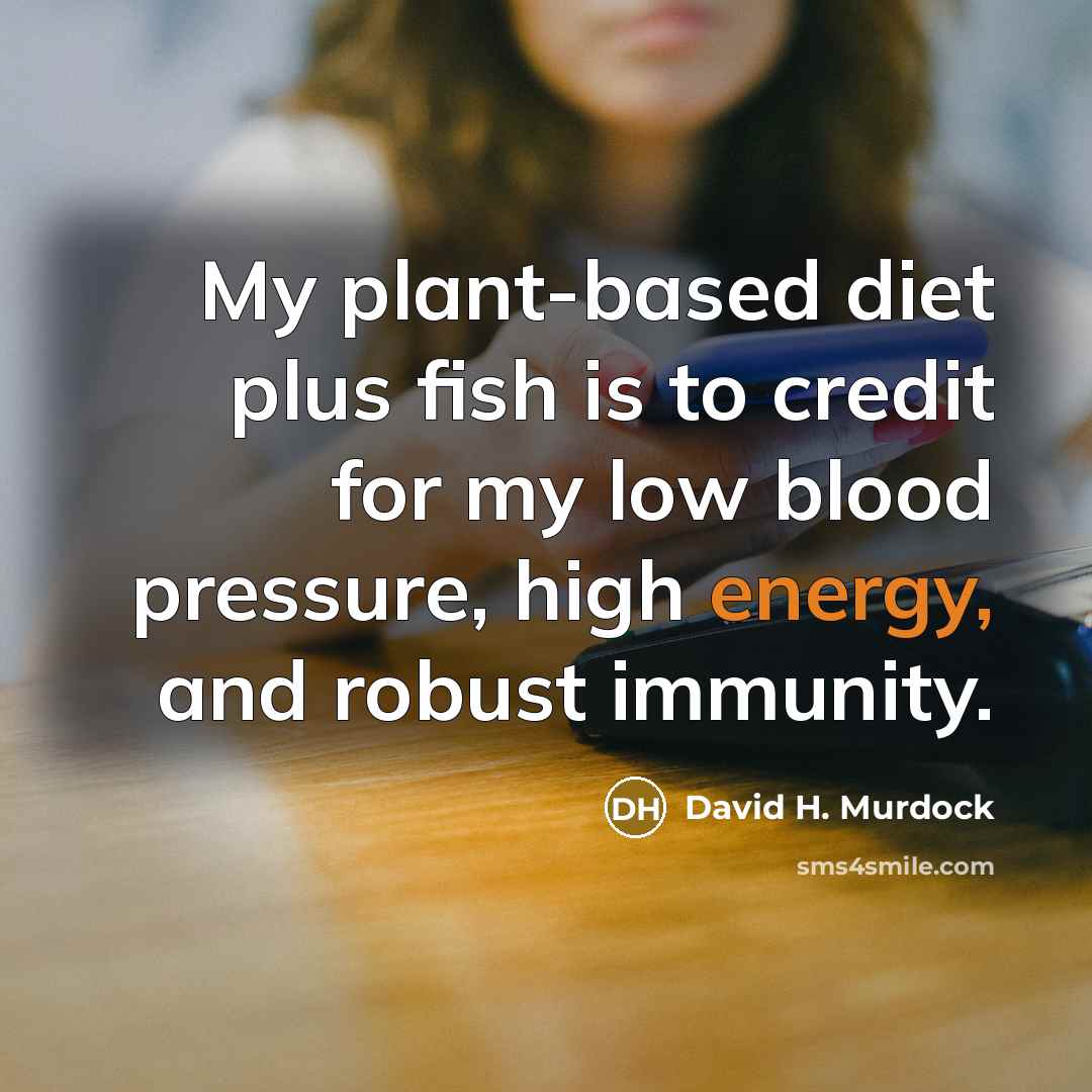 “My plant-based diet plus fish is to credit for my…” quote by David H. Murdock