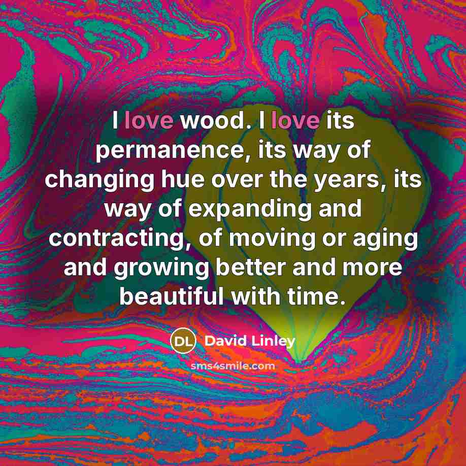 “I love wood. I love its permanence, its way of…” quote by David Linley