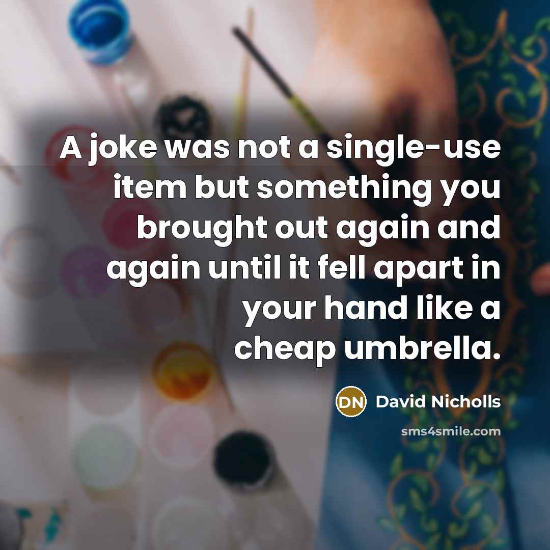 “A joke was not a single-use item but something you…” quote by David Nicholls
