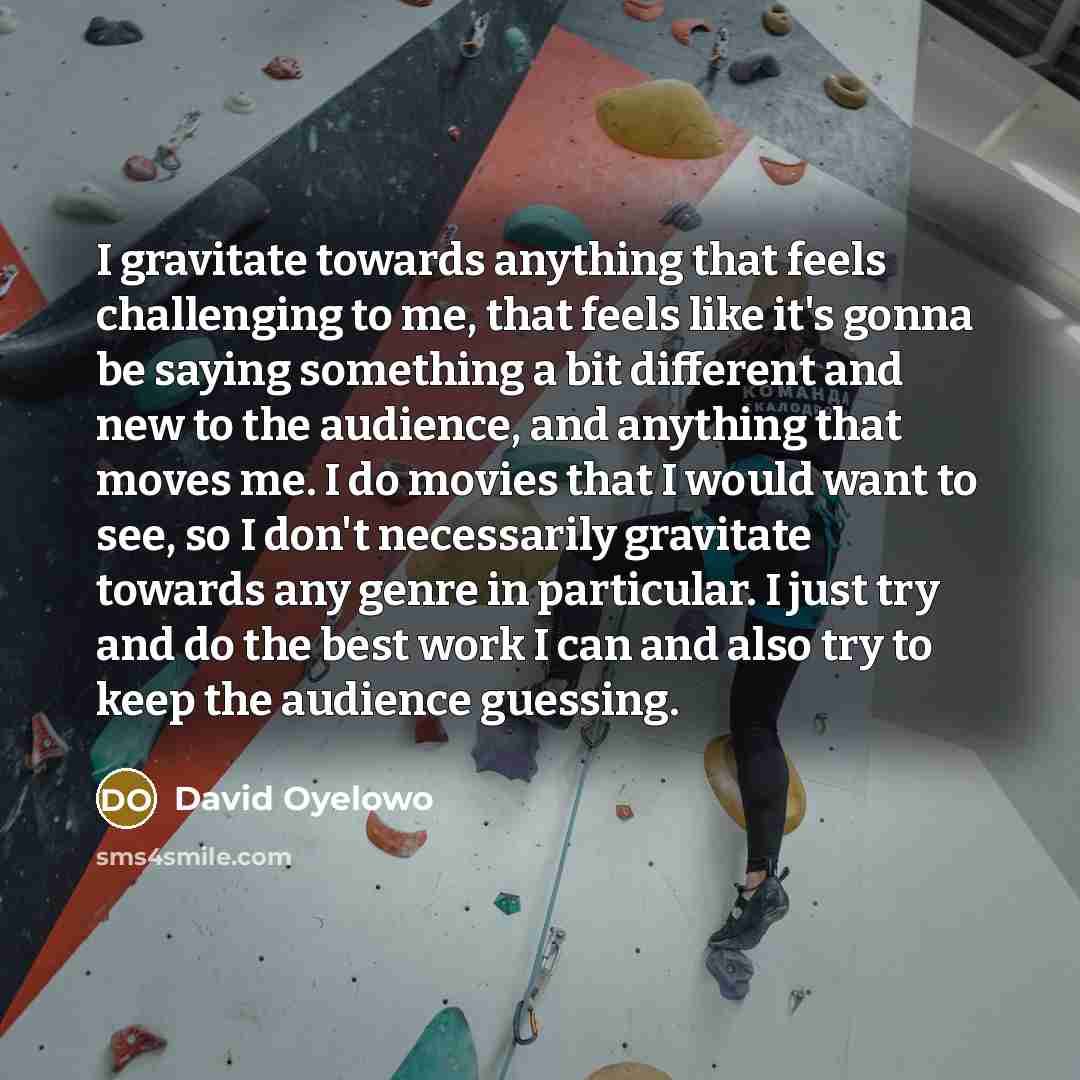 “I gravitate towards anything that feels challenging to me, that…” quote by David Oyelowo
