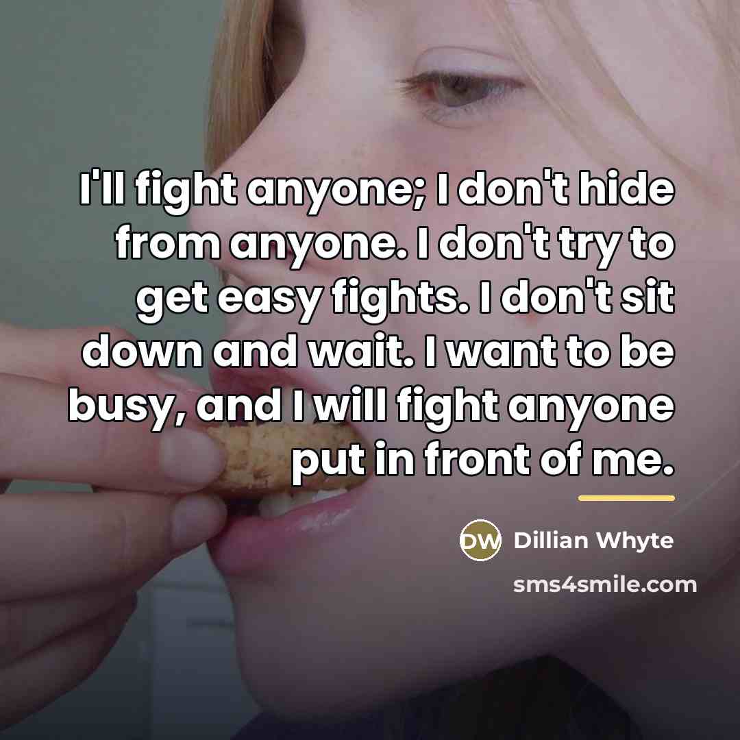 “I'll fight anyone; I don't hide from anyone. I don't…” quote by Dillian Whyte