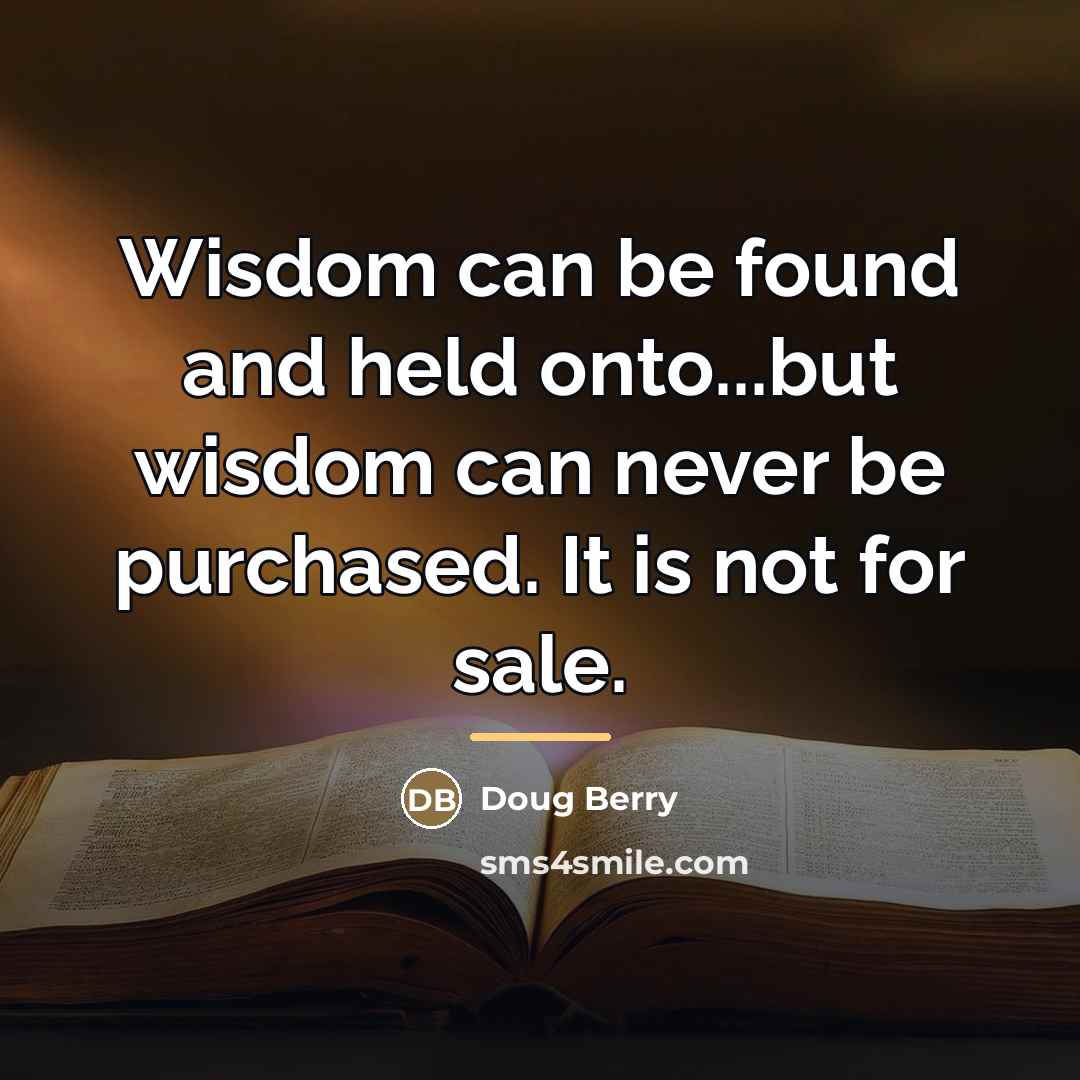 “Wisdom can be found and held onto...but wisdom can never…” quote by Doug Berry