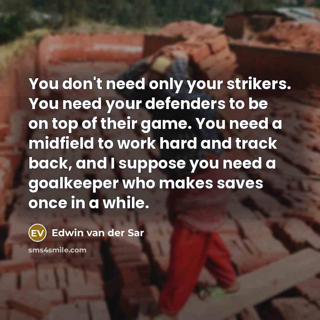 “You don't need only your strikers. You need your defenders…” quote by Edwin van der Sar
