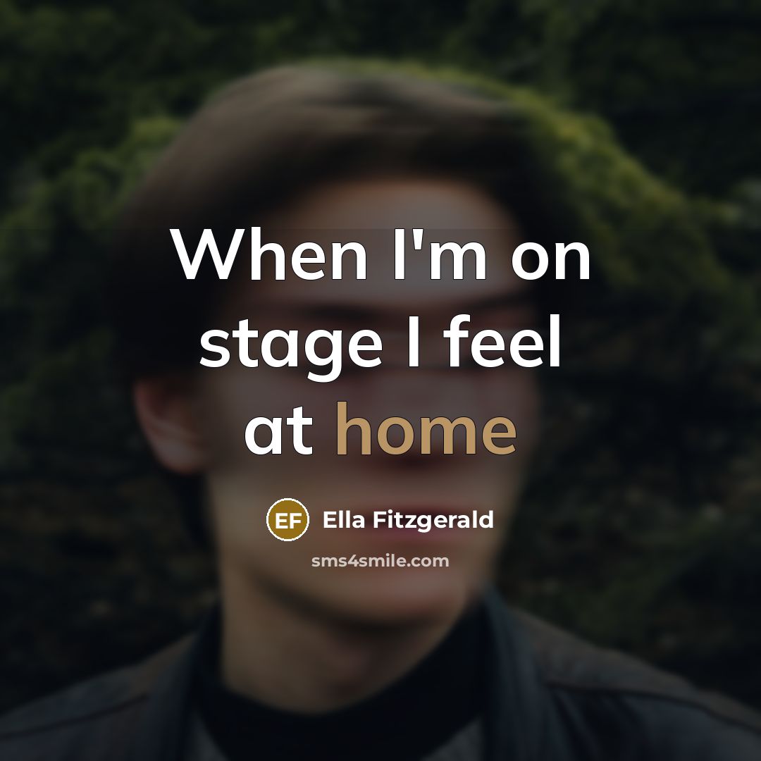 “When I'm on stage I feel at home” quote by Ella Fitzgerald