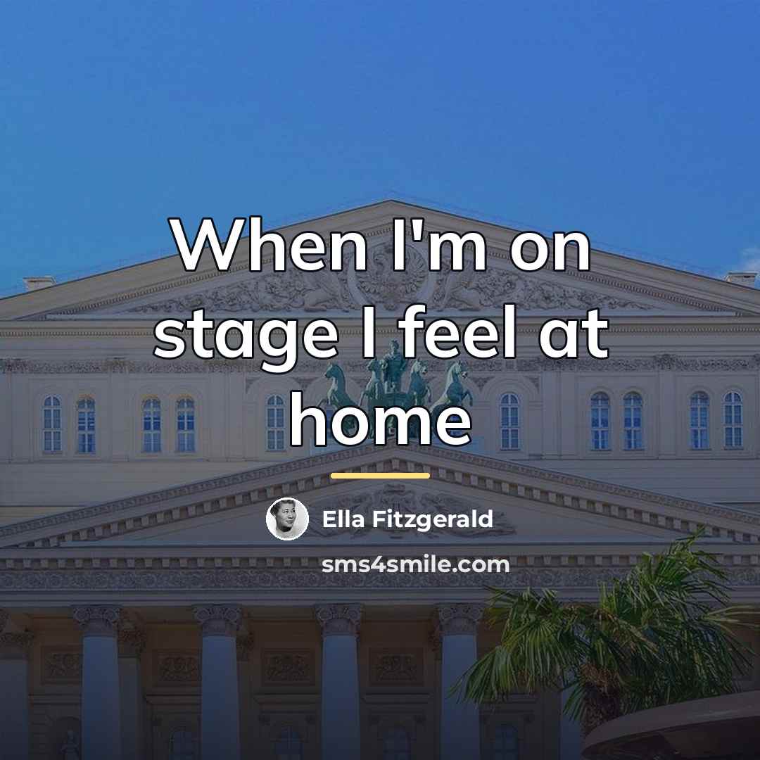 “When I'm on stage I feel at home…” quote by Ella Fitzgerald