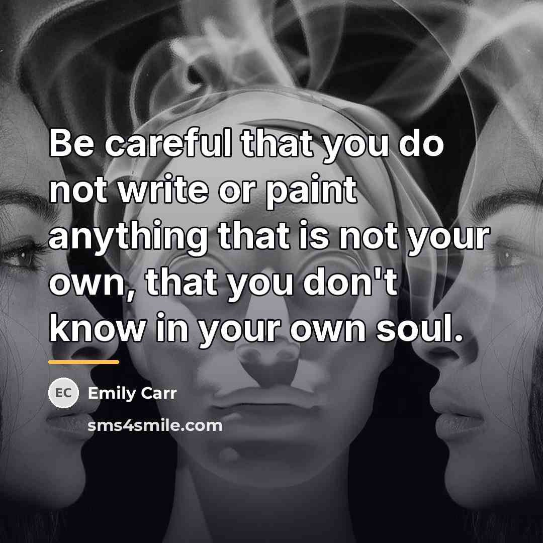 “Be careful that you do not write or paint anything…” quote by Emily Carr