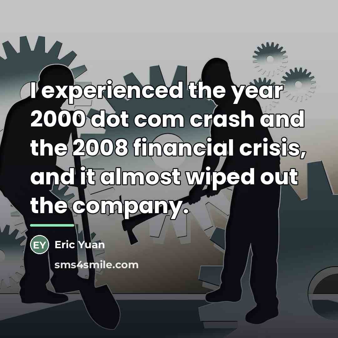 “I experienced the year 2000 dot com crash and the…” quote by Eric Yuan