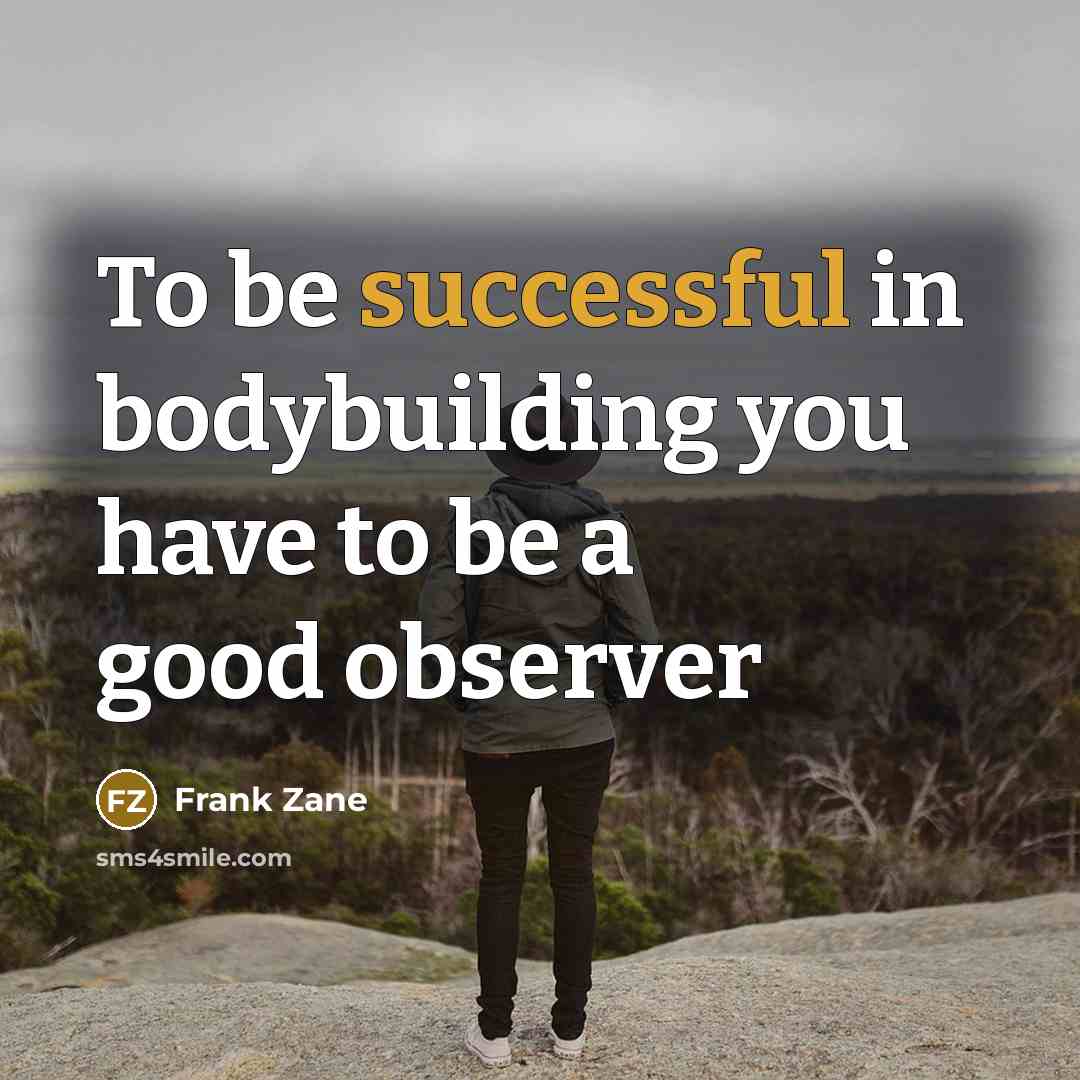 “To be successful in bodybuilding you have to be a…” quote by Frank Zane