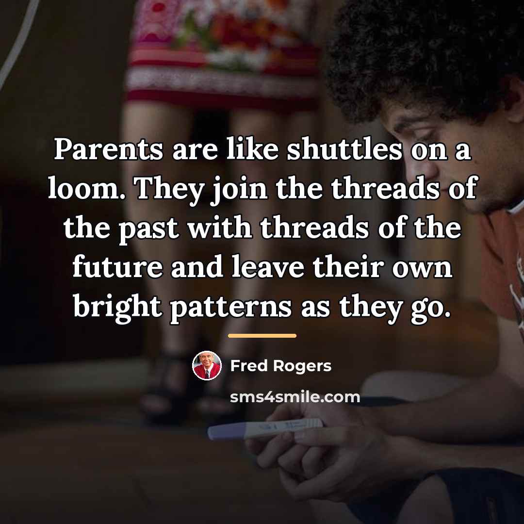“Parents are like shuttles on a loom. They join the…” quote by Fred Rogers