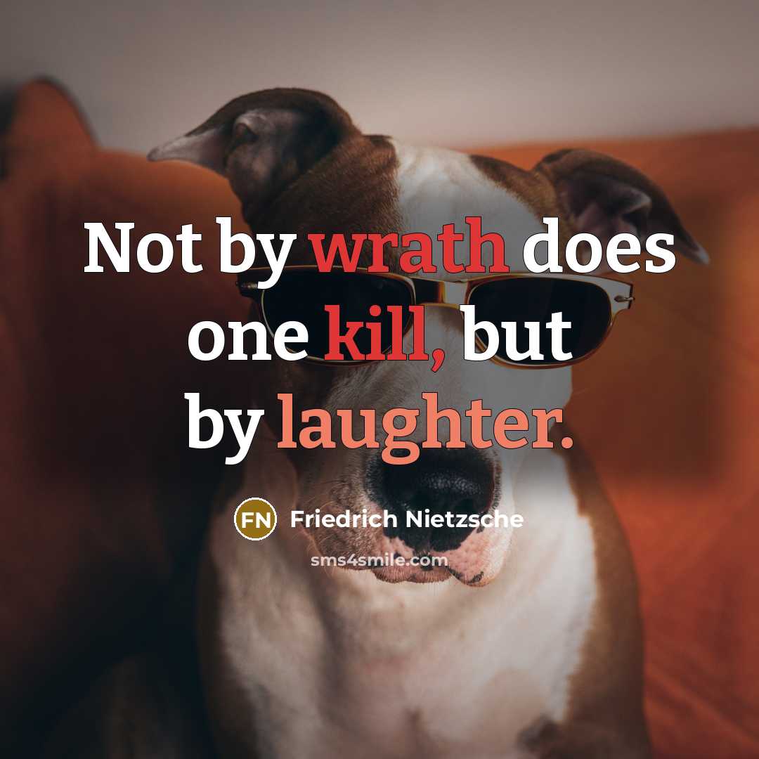 “Not by wrath does one kill, but by laughter.” quote by Friedrich Nietzsche